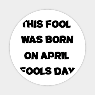 This Fool was Born on April Fools Day fuuny april Magnet